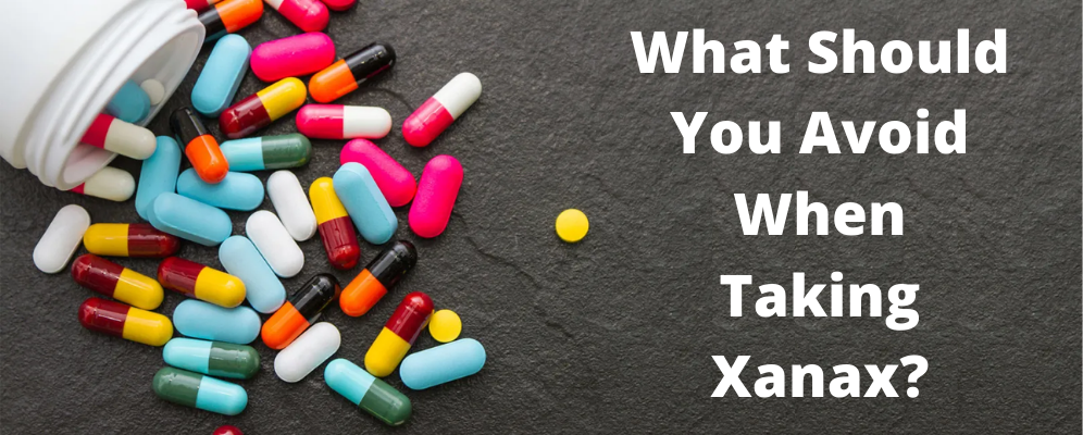 What should you avoid when taking Xanax